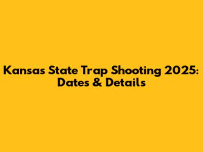 Kansas State Trap Shooting 2025: Dates & Details